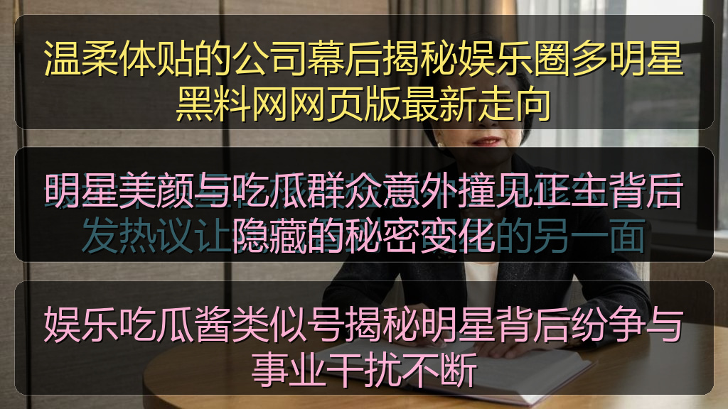 娱乐吃瓜酱类似号揭秘明星背后纷争与事业干扰不断