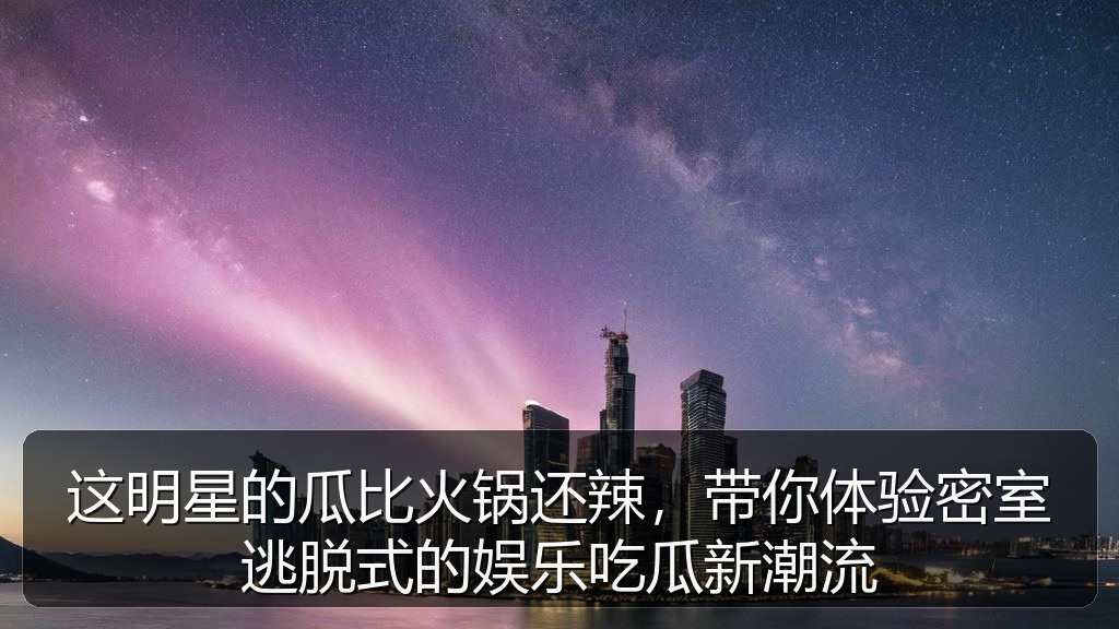 这明星的瓜比火锅还辣，带你体验密室逃脱式的娱乐吃瓜新潮流